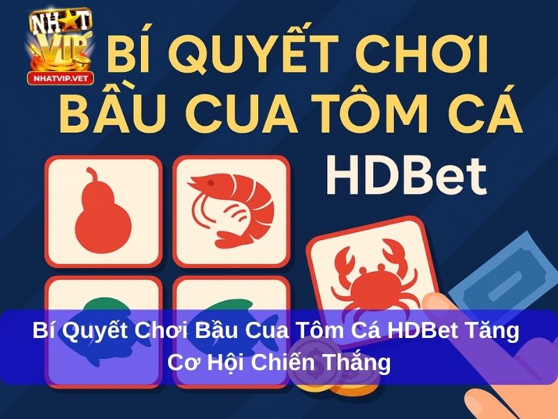 Bí Quyết Chơi Bầu Cua Tôm Cá HDBet Tăng Cơ Hội Chiến Thắng